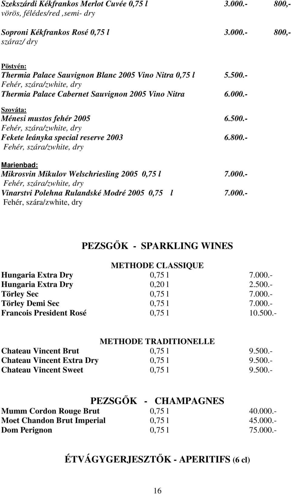 - Fehér, szára/zwhite, dry Marienbad: Mikrosvin Mikulov Welschriesling 2005 0,75 l 7.000.- Fehér, szára/zwhite, dry Vinarstvi Polehna Rulandské Modré 2005 0,75 l 7.000.- Fehér, szára/zwhite, dry PEZSGŐK - SPARKLING WINES METHODE CLASSIQUE Hungaria Extra Dry 0,75 l 7.