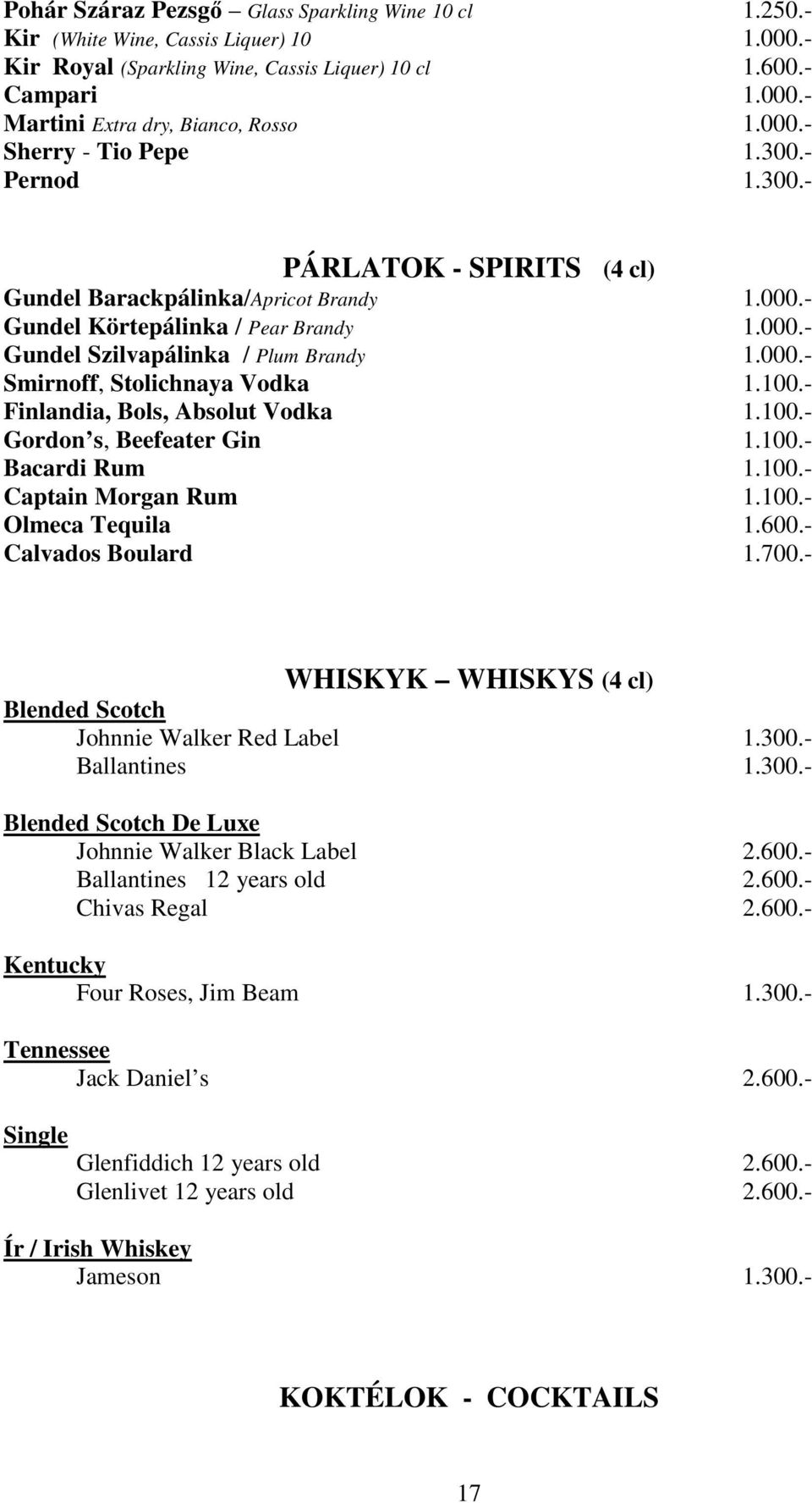 100.- Finlandia, Bols, Absolut Vodka 1.100.- Gordon s, Beefeater Gin 1.100.- Bacardi Rum 1.100.- Captain Morgan Rum 1.100.- Olmeca Tequila 1.600.- Calvados Boulard 1.700.