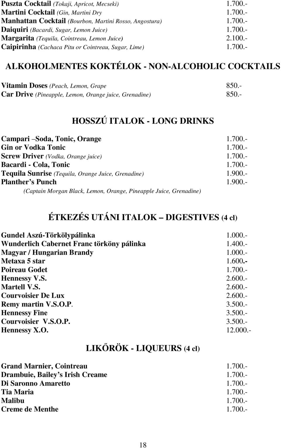 - Car Drive (Pineapple, Lemon, Orange juice, Grenadine) 850.- HOSSZÚ ITALOK - LONG DRINKS Campari Soda, Tonic, Orange 1.700.- Gin or Vodka Tonic 1.700.- Screw Driver (Vodka, Orange juice) 1.700.- Bacardi - Cola, Tonic 1.