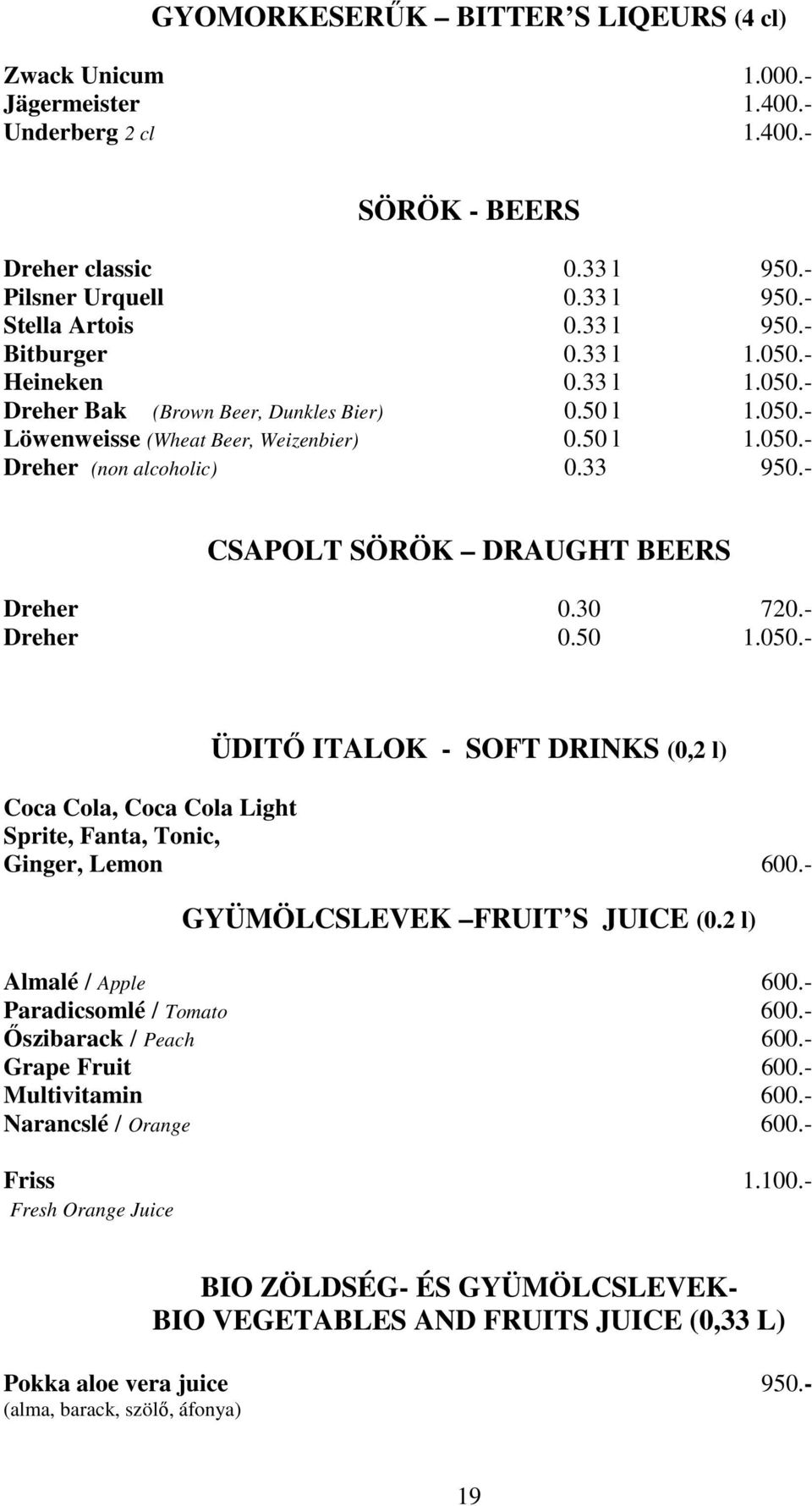 - CSAPOLT SÖRÖK DRAUGHT BEERS Dreher 0.30 720.- Dreher 0.50 1.050.- ÜDITŐ ITALOK - SOFT DRINKS (0,2 l) Coca Cola, Coca Cola Light Sprite, Fanta, Tonic, Ginger, Lemon 600.