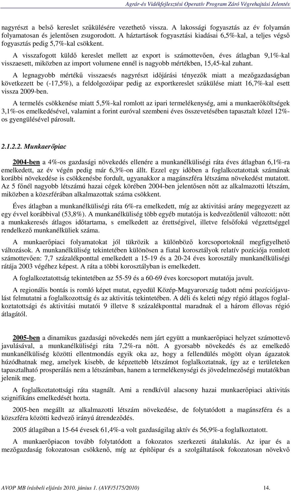 A visszafogott küldő kereslet mellett az export is számottevően, éves átlagban 9,1%-kal visszaesett, miközben az import volumene ennél is nagyobb mértékben, 15,45-kal zuhant.