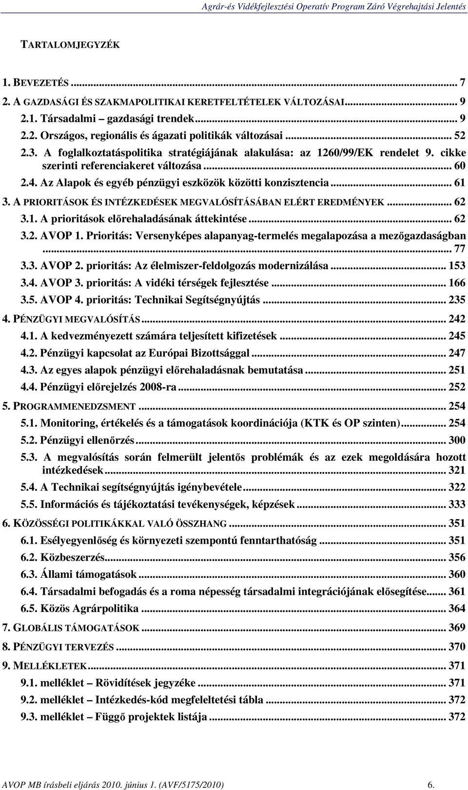 .. 61 3. A PRIORITÁSOK ÉS INTÉZKEDÉSEK MEGVALÓSÍTÁSÁBAN ELÉRT EREDMÉNYEK... 62 3.1. A prioritások előrehaladásának áttekintése... 62 3.2. AVOP 1.