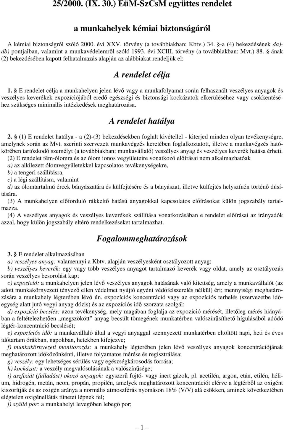 E rendelet célja a munkahelyen jelen lévı vagy a munkafolyamat során felhasznált veszélyes anyagok és veszélyes keverékek expozíciójából eredı egészségi és biztonsági kockázatok elkerüléséhez vagy