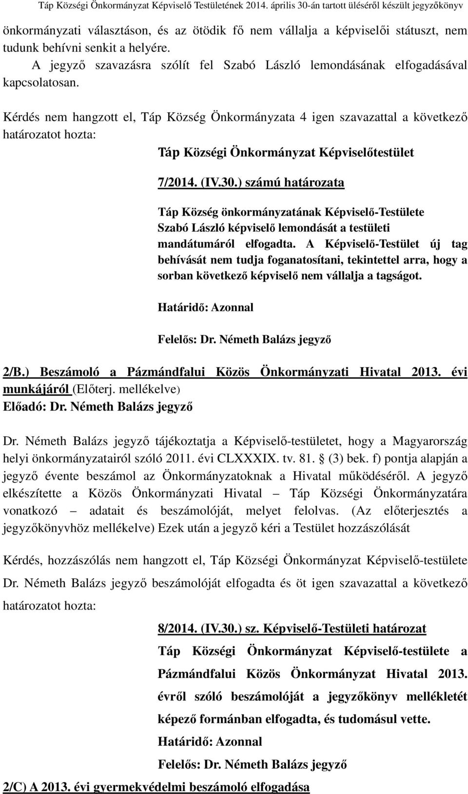 Kérdés nem hangzott el, Táp Község Önkormányzata 4 igen szavazattal a következő határozatot hozta: Táp Községi Önkormányzat Képviselőtestület 7/2014. (IV.30.