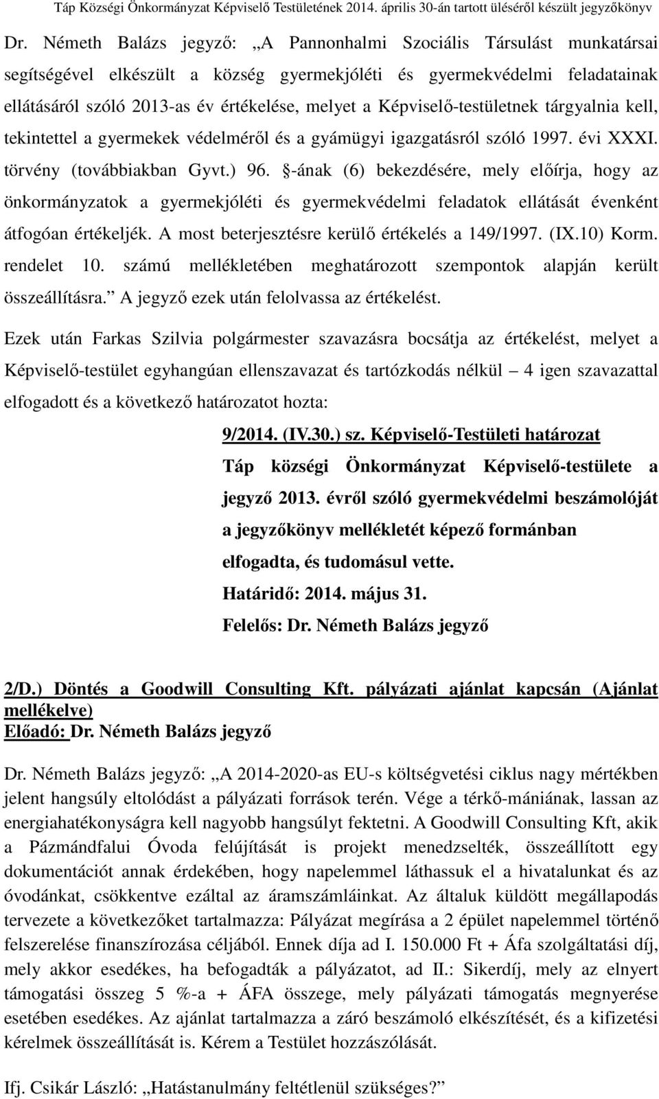 -ának (6) bekezdésére, mely előírja, hogy az önkormányzatok a gyermekjóléti és gyermekvédelmi feladatok ellátását évenként átfogóan értékeljék. A most beterjesztésre kerülő értékelés a 149/1997. (IX.