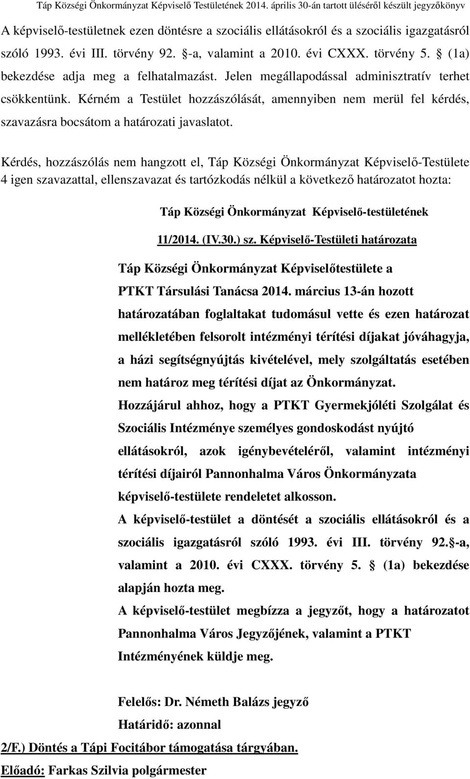 Kérném a Testület hozzászólását, amennyiben nem merül fel kérdés, szavazásra bocsátom a határozati javaslatot.