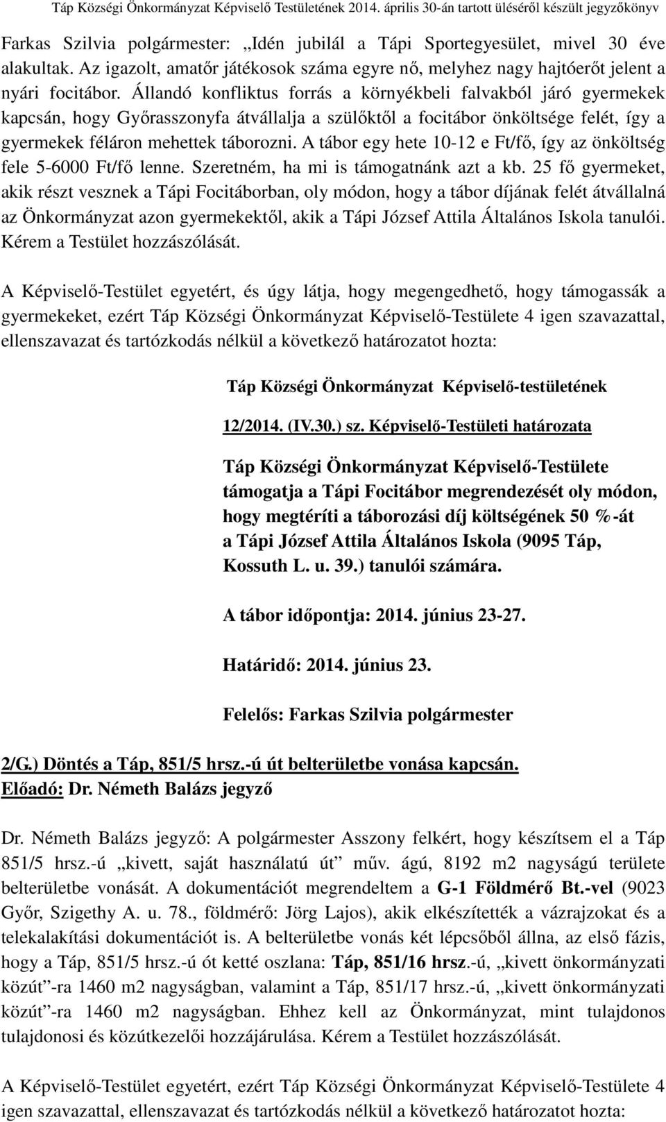 A tábor egy hete 10-12 e Ft/fő, így az önköltség fele 5-6000 Ft/fő lenne. Szeretném, ha mi is támogatnánk azt a kb.