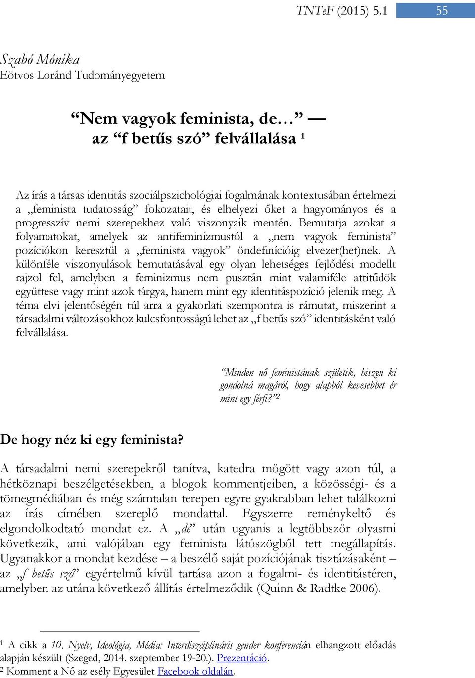 Bemutatja azokat a folyamatokat, amelyek az antifeminizmustól a nem vagyok feminista pozíciókon keresztül a feminista vagyok öndefinícióig elvezet(het)nek.