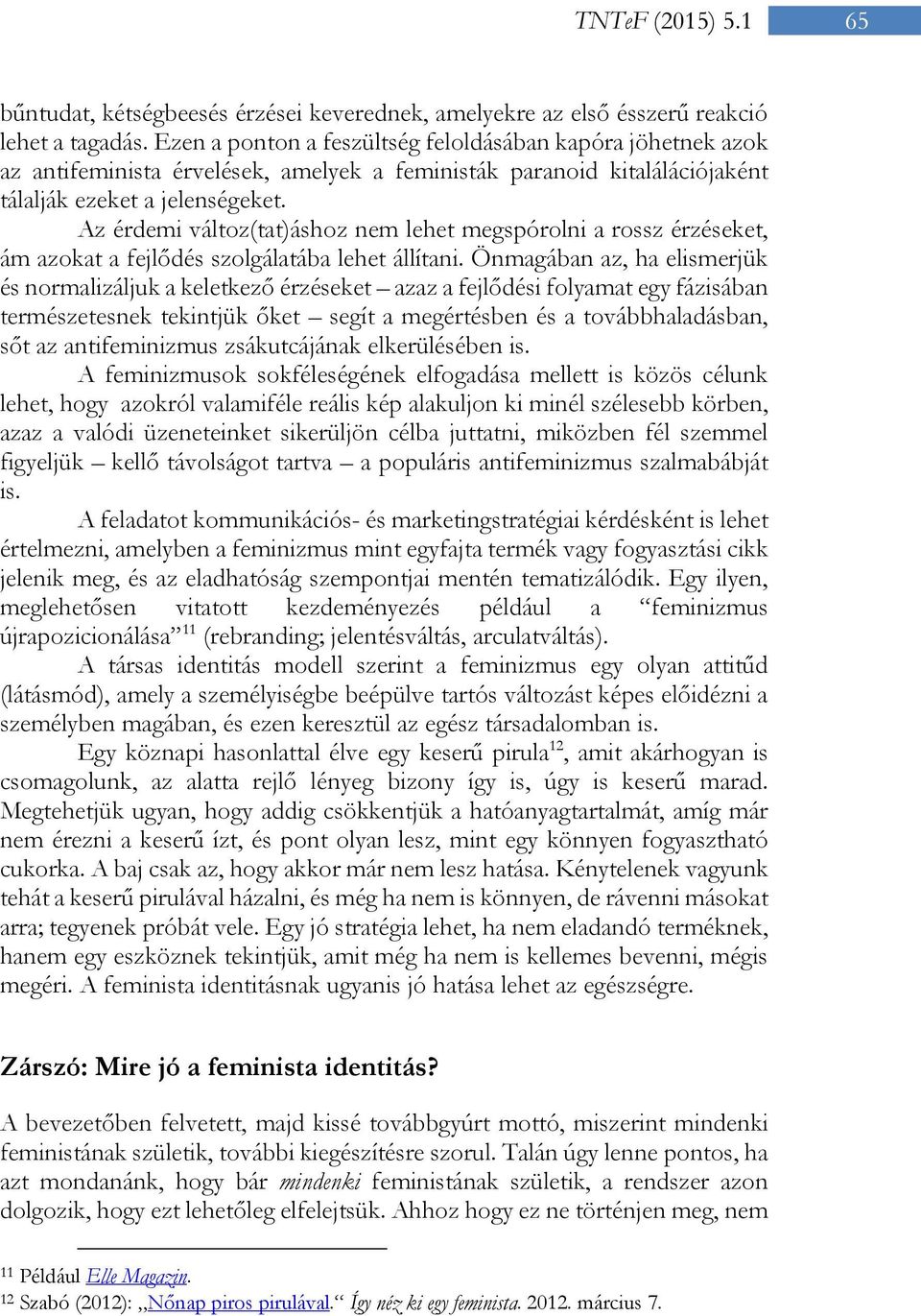 Az érdemi változ(tat)áshoz nem lehet megspórolni a rossz érzéseket, ám azokat a fejlődés szolgálatába lehet állítani.