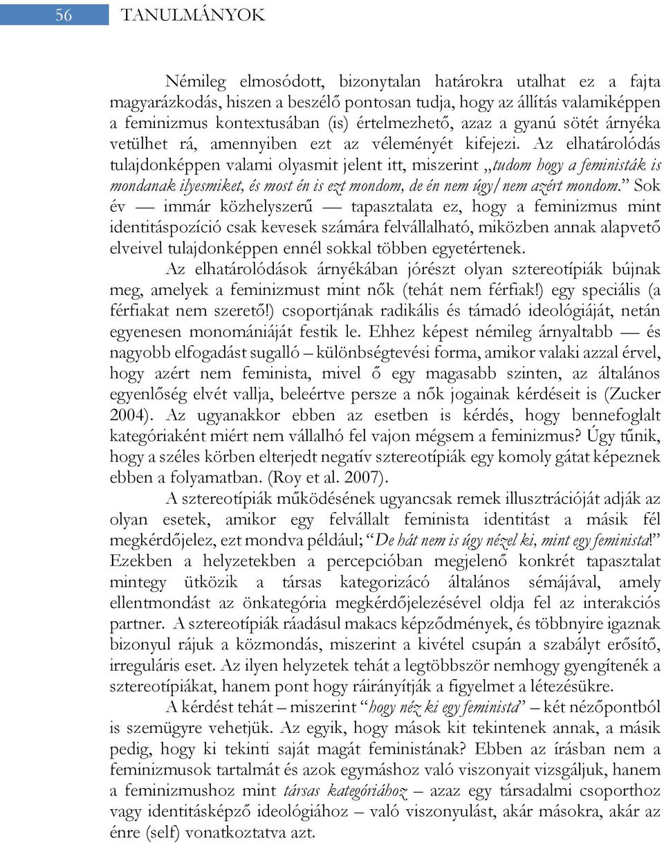 Az elhatárolódás tulajdonképpen valami olyasmit jelent itt, miszerint tudom hogy a feministák is mondanak ilyesmiket, és most én is ezt mondom, de én nem úgy/nem azért mondom.