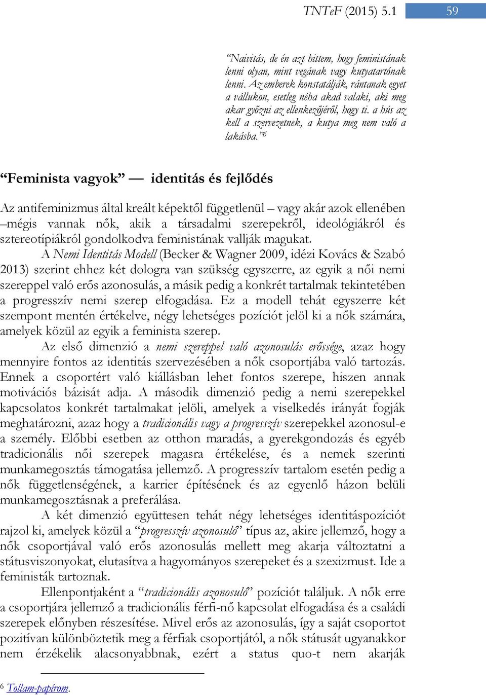 6 Feminista vagyok identitás és fejlődés Az antifeminizmus által kreált képektől függetlenül vagy akár azok ellenében mégis vannak nők, akik a társadalmi szerepekről, ideológiákról és