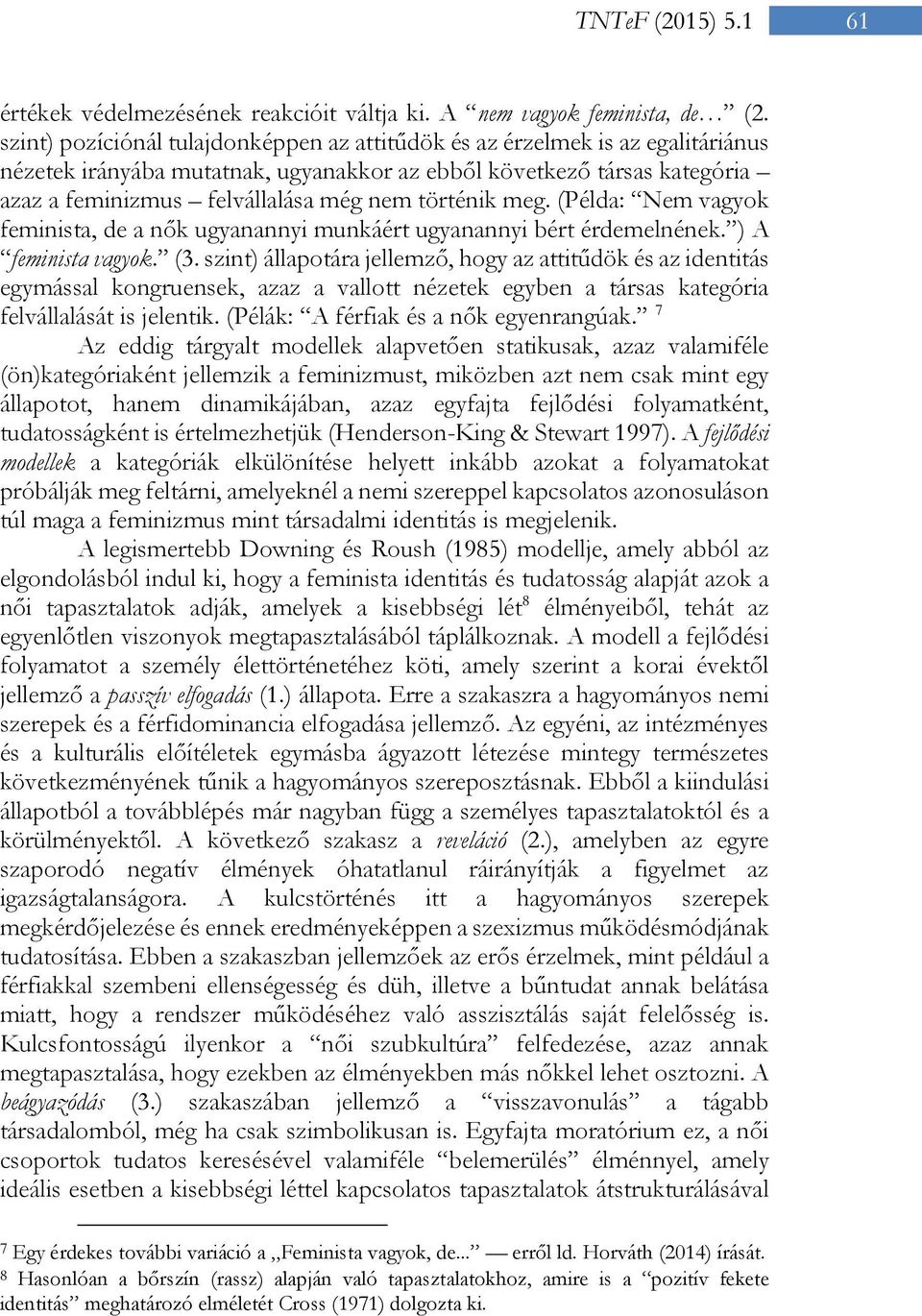 történik meg. (Példa: Nem vagyok feminista, de a nők ugyanannyi munkáért ugyanannyi bért érdemelnének. ) A feminista vagyok. (3.