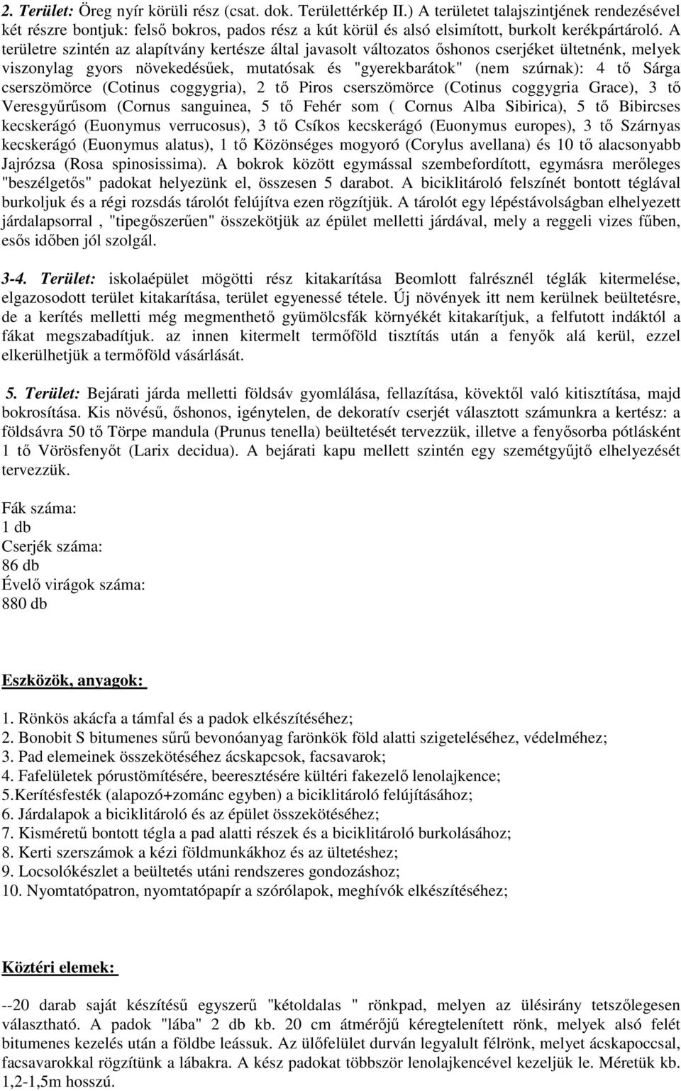 A területre szintén az alapítvány kertésze által javasolt változatos őshonos cserjéket ültetnénk, melyek viszonylag gyors növekedésűek, mutatósak és "gyerekbarátok" (nem szúrnak): 4 tő Sárga