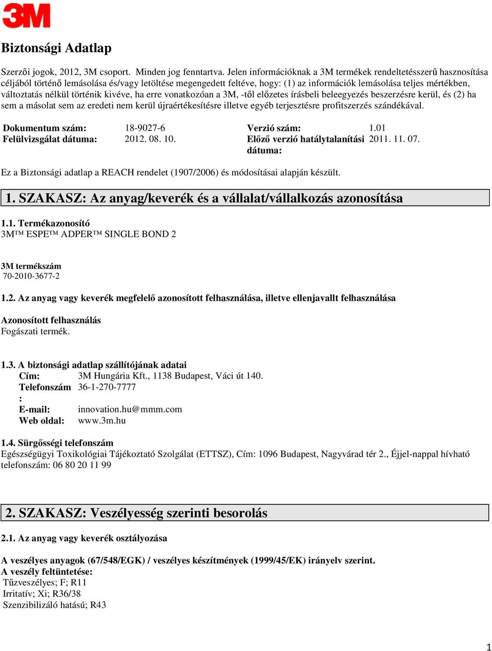 nélkül történik kivéve, ha erre vonatkozóan a 3M, -től előzetes írásbeli beleegyezés beszerzésre kerül, és (2) ha sem a másolat sem az eredeti nem kerül újraértékesítésre illetve egyéb terjesztésre