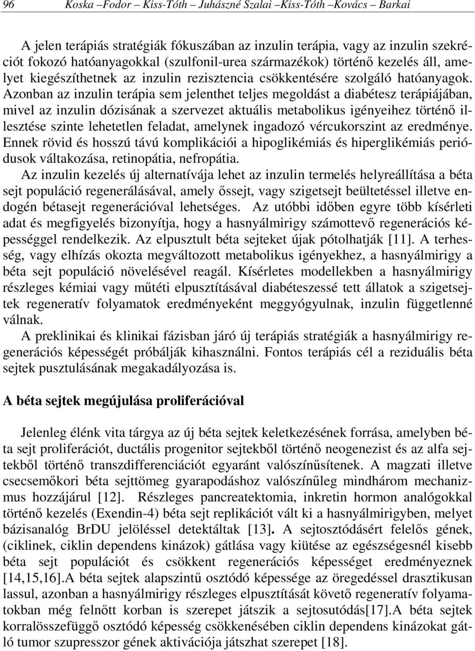 Azonban az inzulin terápia sem jelenthet teljes megoldást a diabétesz terápiájában, mivel az inzulin dózisának a szervezet aktuális metabolikus igényeihez történő illesztése szinte lehetetlen