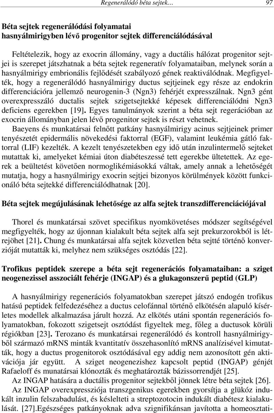 Megfigyelték, hogy a regenerálódó hasnyálmirigy ductus sejtjeinek egy része az endokrin differenciációra jellemző neurogenin-3 (Ngn3) fehérjét expresszálnak.