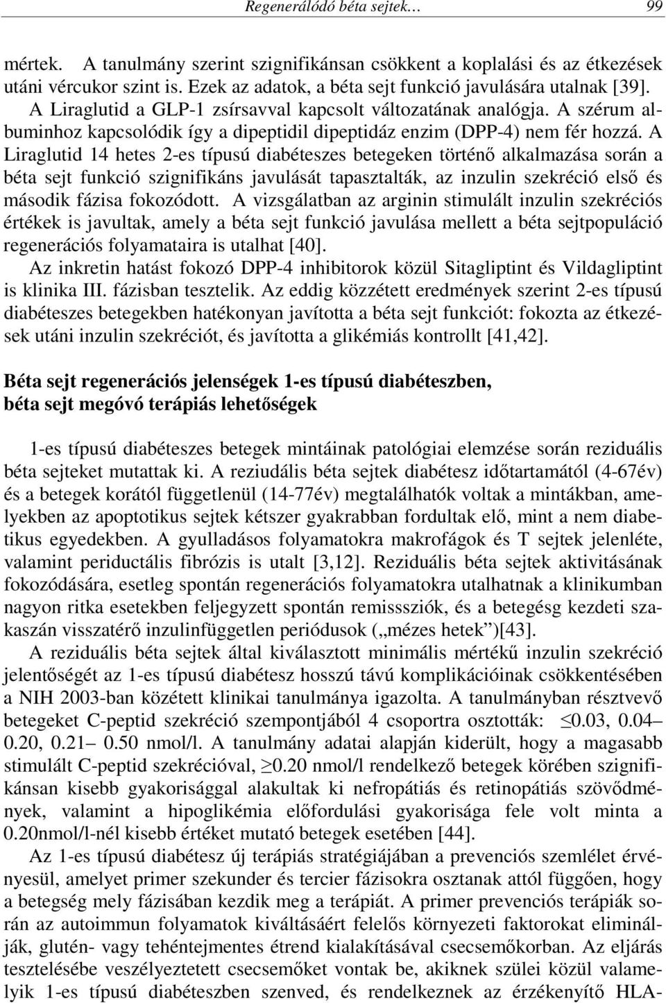 A Liraglutid 14 hetes 2-es típusú diabéteszes betegeken történő alkalmazása során a béta sejt funkció szignifikáns javulását tapasztalták, az inzulin szekréció első és második fázisa fokozódott.