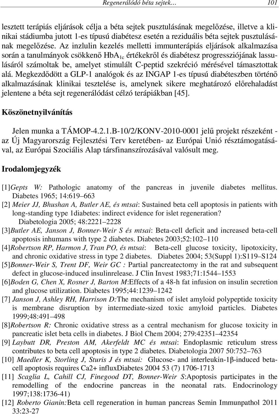 Az inzlulin kezelés melletti immunterápiás eljárások alkalmazása során a tanulmányok csökkenő HbA 1c értékekről és diabétesz progressziójának lassulásáról számoltak be, amelyet stimulált C-peptid