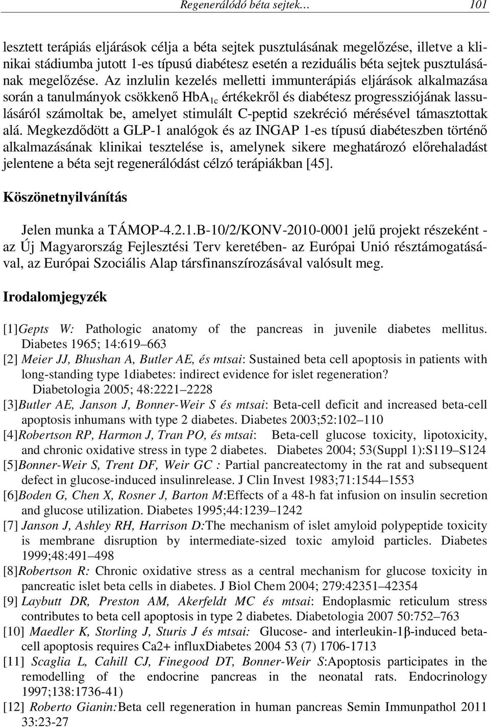 Az inzlulin kezelés melletti immunterápiás eljárások alkalmazása során a tanulmányok csökkenő HbA 1c értékekről és diabétesz progressziójának lassulásáról számoltak be, amelyet stimulált C-peptid