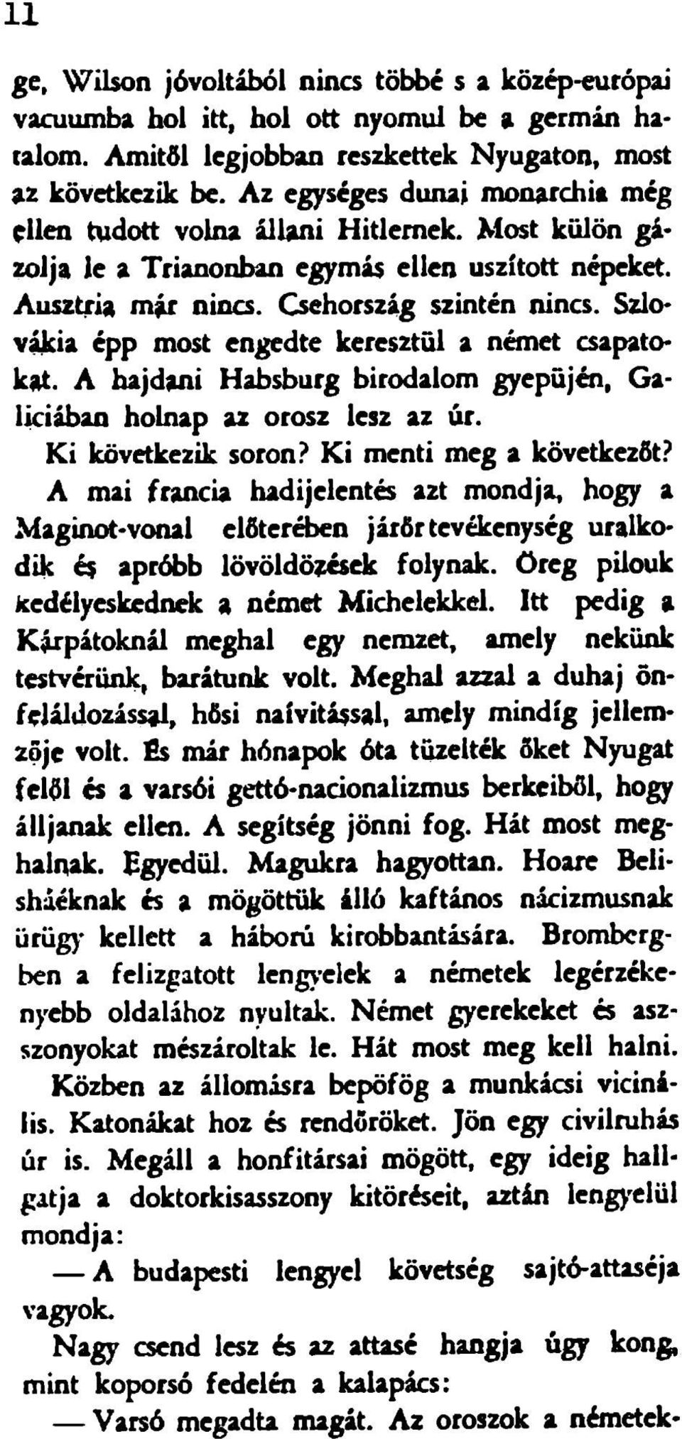 Szlovákia épp most engedte keresztül a német csapatokat. A hajdani Habsburg birodalom gyepüjén, Galíciában holnap az orosz lesz az úr. Ki következik soron? Ki menti meg a következőt.