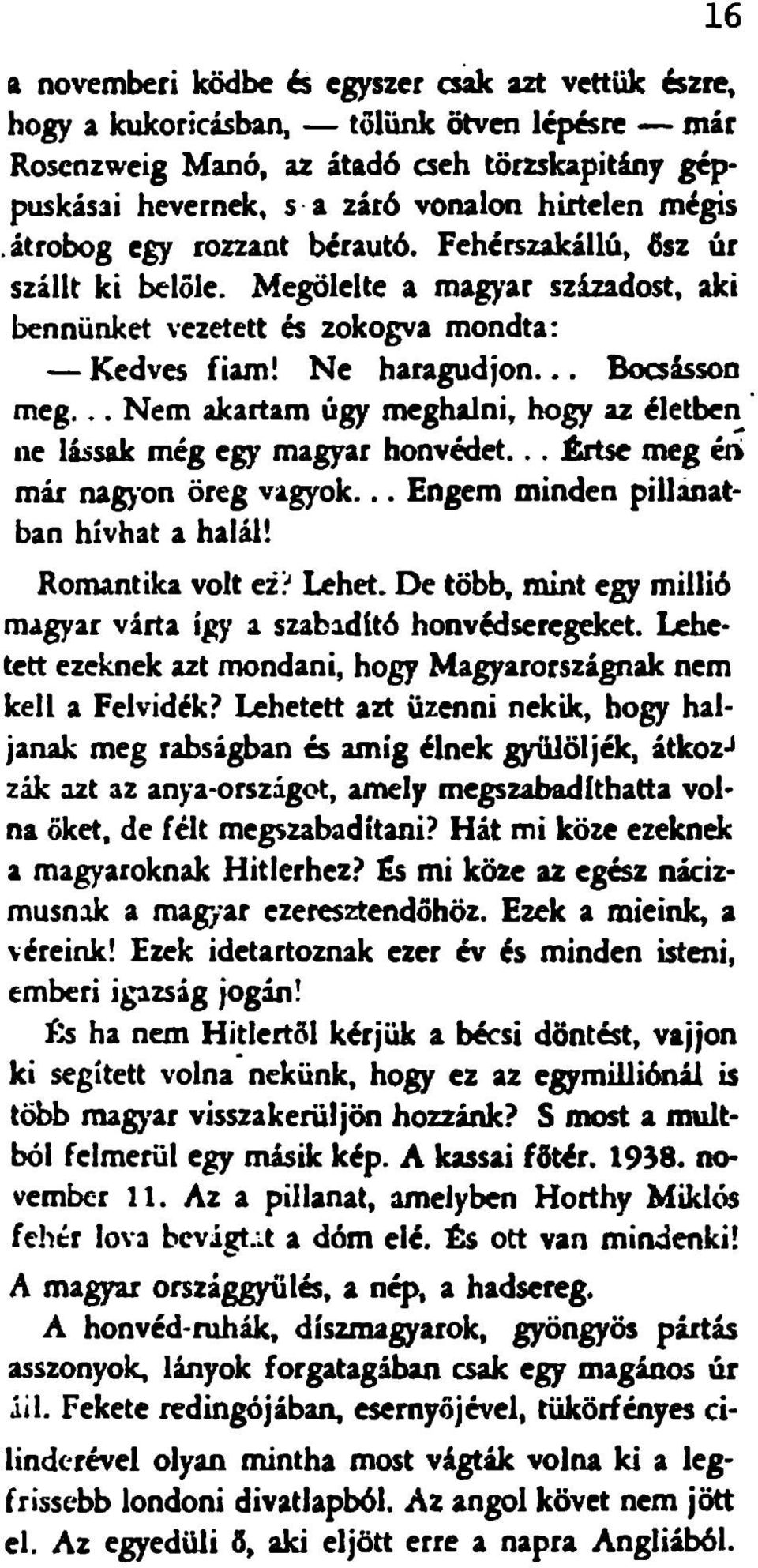 .. Nem akartam úgy meghalni, hogy az életben ne lássak még egy magyar honvédet... Értse meg én> már nag)'on öreg vagyok... Engem minden pillanatban hívhat a halál! Romantika volt ez? Lehet.