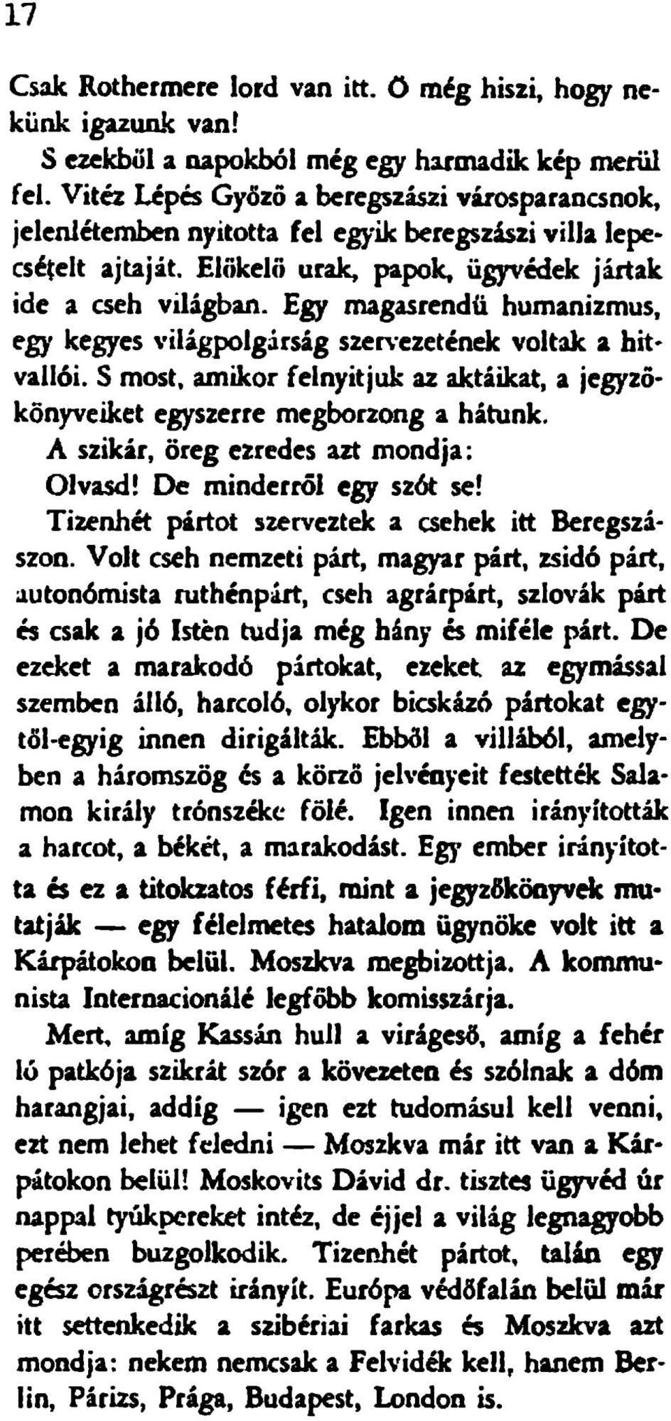 Egy magasrendű humanizmus, egy kegyes világpolgárság szervezetének voltak a hit* vallói. S most, amikor felnyitjuk az aktáikat, a jegyzőkönyveiket egyszerre megtx>rzong a hátunk.