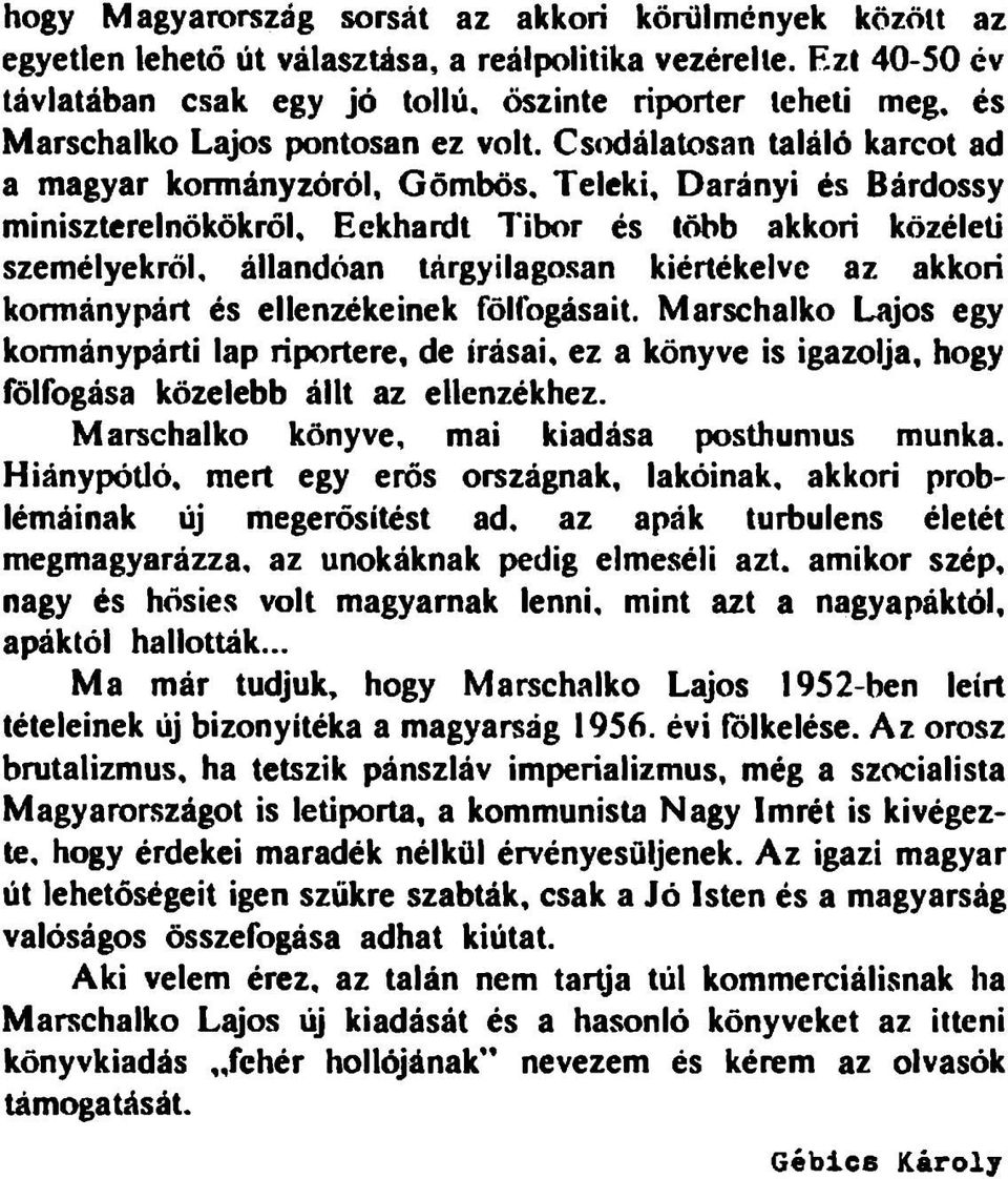 Teleki, Darányi és Bárdossy miniszterelnökökről, Eckhardt Tibor és több akkori közéleti személyekről, állandóan tárgyilagosan kiértékelve az akkori kormánypárt és ellenzékeinek fölfogásait.