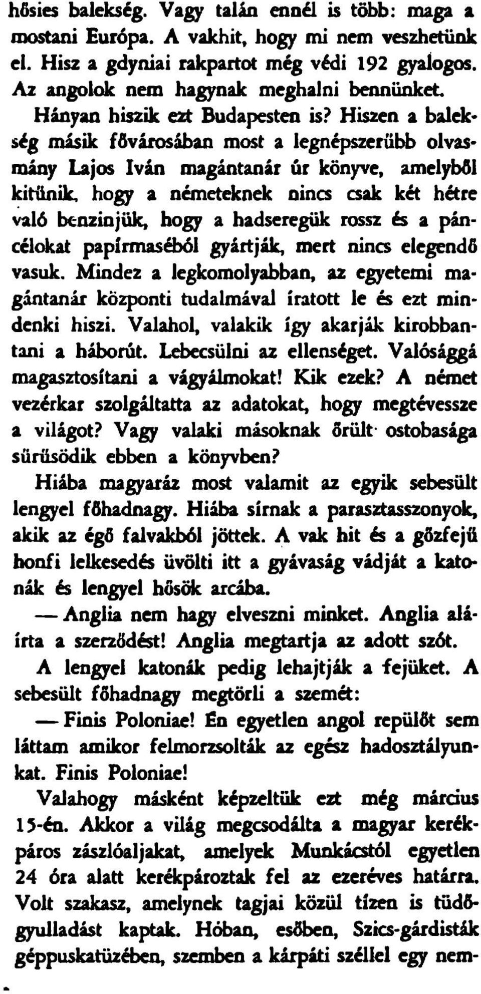 Hiszen a balek* ség másik fővárosában most a legnépszerűbb olvasmány Lajos Iván magántanár úr könyve, amelybfll kitűnik, hogy a németeknek nincs csak két hétre való benzinjük, hogy a hadseregük rossz