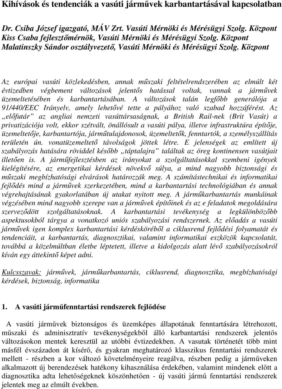 Központ Az európai vasúti közlekedésben, annak műszaki feltételrendszerében az elmúlt két évtizedben végbement változások jelentős hatással voltak, vannak a járművek üzemeltetésében és