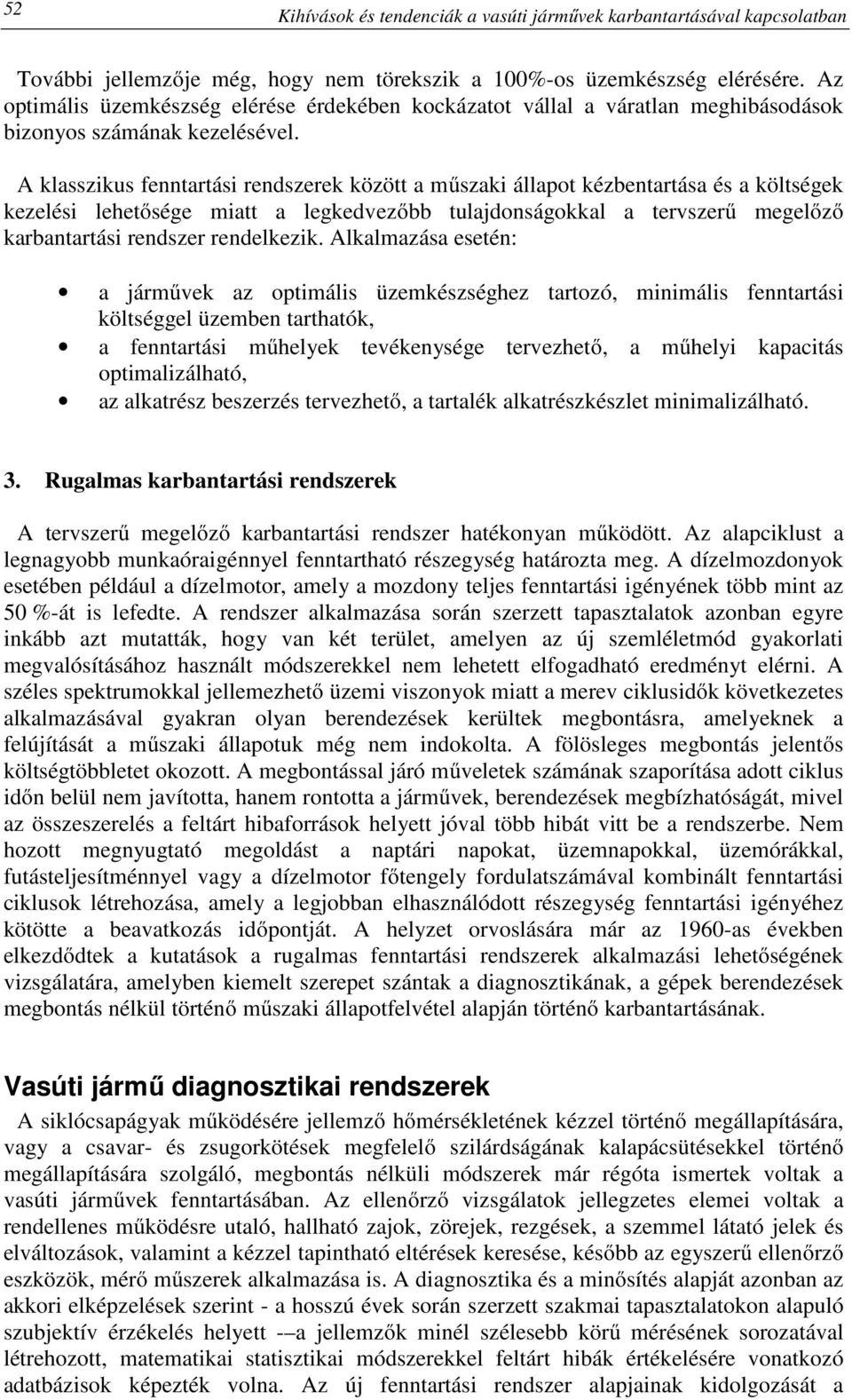 A klasszikus fenntartási rendszerek között a műszaki állapot kézbentartása és a költségek kezelési lehetősége miatt a legkedvezőbb tulajdonságokkal a tervszerű megelőző karbantartási rendszer