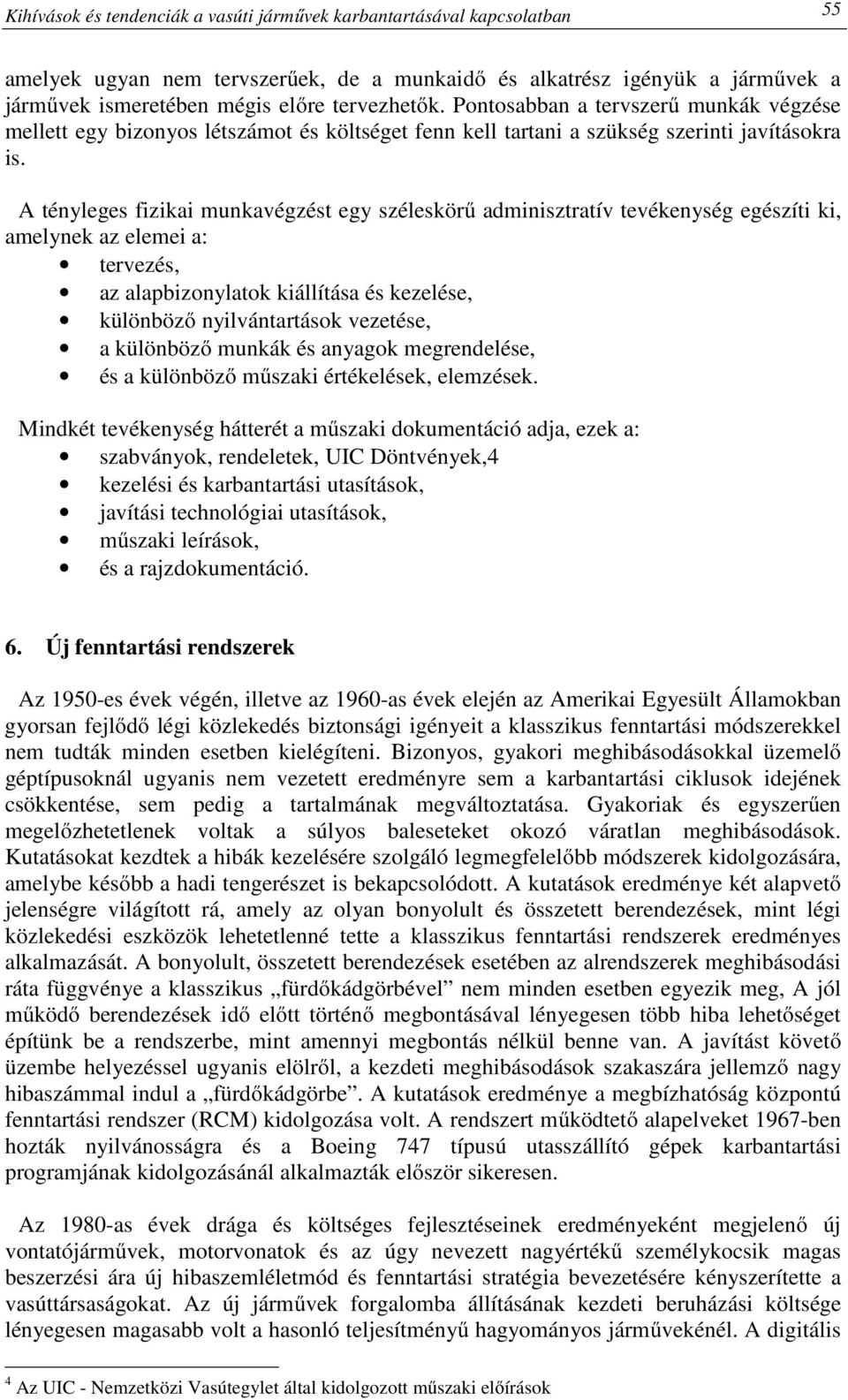 A tényleges fizikai munkavégzést egy széleskörű adminisztratív tevékenység egészíti ki, amelynek az elemei a: tervezés, az alapbizonylatok kiállítása és kezelése, különböző nyilvántartások vezetése,