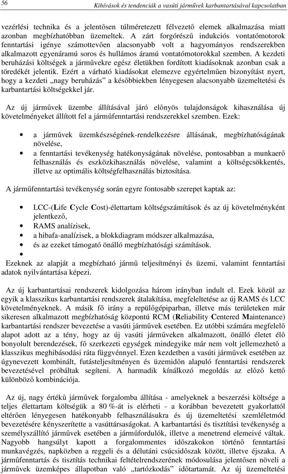 A kezdeti beruházási költségek a járművekre egész életükben fordított kiadásoknak azonban csak a töredékét jelentik.