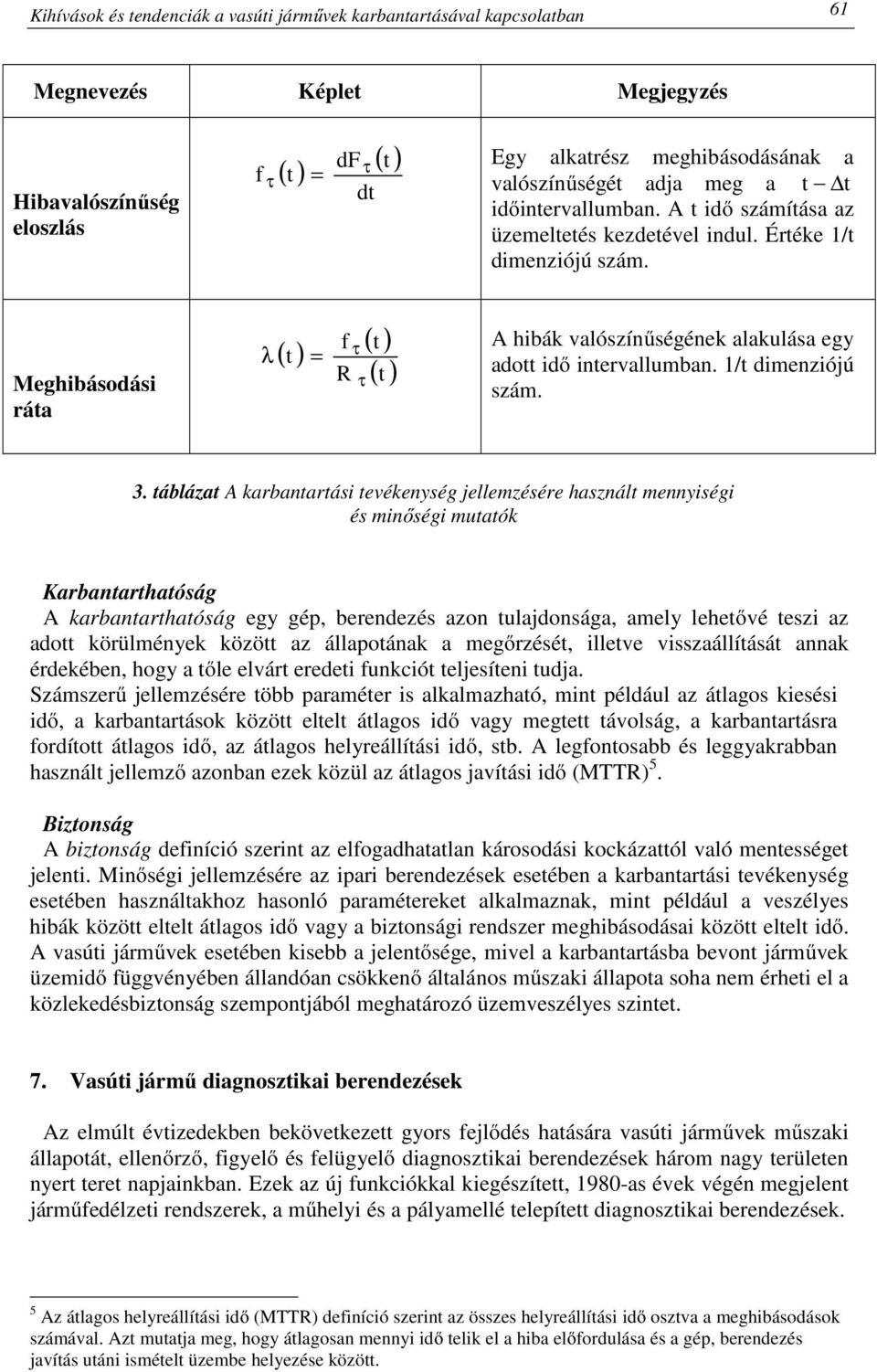 Meghibásodási ráta λ ( t ) = f R τ ( t ) ( t ) τ A hibák valószínűségének alakulása egy adott idő intervallumban. 1/t dimenziójú szám. 3.