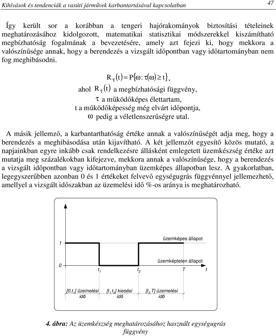 nem fog meghibásodni. R ahol ( t) ( t) = P{ ω: τ( ω) t} τ, R τ a megbízhatósági függvény, τ a működőképes élettartam, t a működőképesség még elvárt időpontja, ω pedig a véletlenszerűségre utal.
