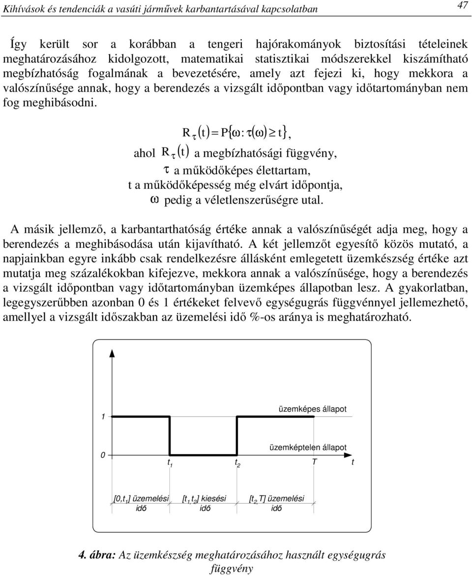 nem fog meghibásodni. R ahol ( t) ( t) = P{ ω: τ( ω) t} τ, R τ a megbízhatósági függvény, τ a működőképes élettartam, t a működőképesség még elvárt időpontja, ω pedig a véletlenszerűségre utal.