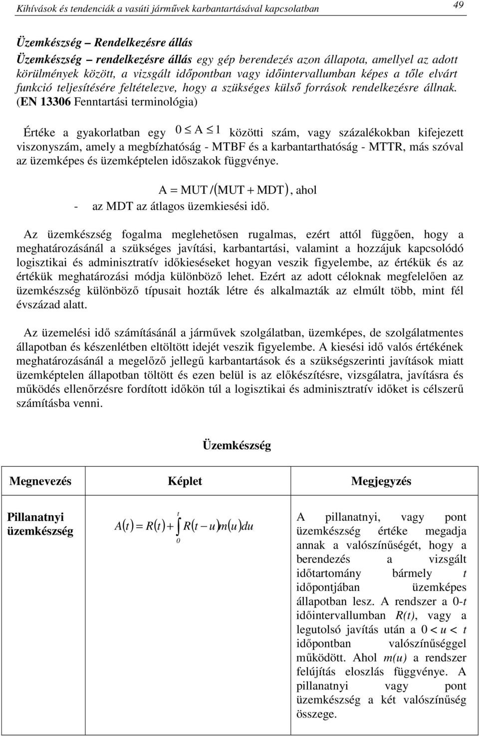 (EN 13306 Fenntartási terminológia) Értéke a gyakorlatban egy 0 A 1 közötti szám, vagy százalékokban kifejezett viszonyszám, amely a megbízhatóság - MTBF és a karbantarthatóság - MTTR, más szóval az