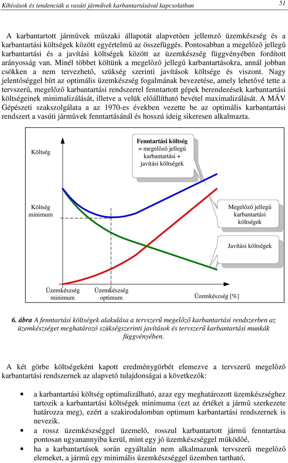 Minél többet költünk a megelőző jellegű karbantartásokra, annál jobban csökken a nem tervezhető, szükség szerinti javítások költsége és viszont.