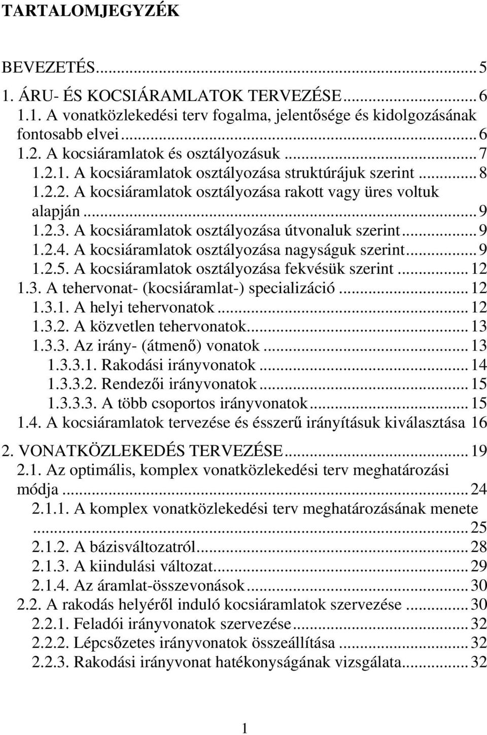 A kocsiáramlatok osztályozása nagyságuk szerint...9 1.2.5. A kocsiáramlatok osztályozása fekvésük szerint...12 1.3. A tehervonat (kocsiáramlat) specializáció...12 1.3.1. A helyi tehervonatok...12 1.3.2. A közvetlen tehervonatok.