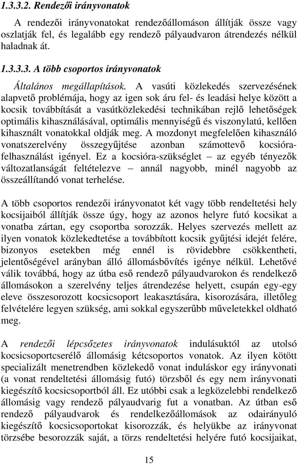 optimális mennyiség és viszonylatú, kell en kihasznált vonatokkal oldják meg. A mozdonyt megfelel en kihasználó vonatszerelvény összegy jtése azonban számottev kocsiórafelhasználást igényel.