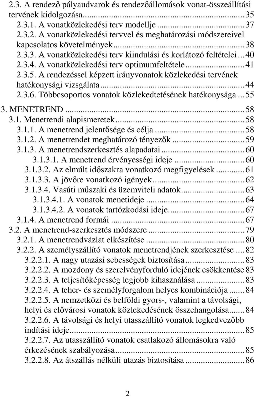 A rendezéssel képzett irányvonatok közlekedési tervének hatékonysági vizsgálata...44 2.3.6. Többcsoportos vonatok közlekedtetésének hatékonysága...55 3. MENETREND...58 3.1. Menetrendi alapismeretek.