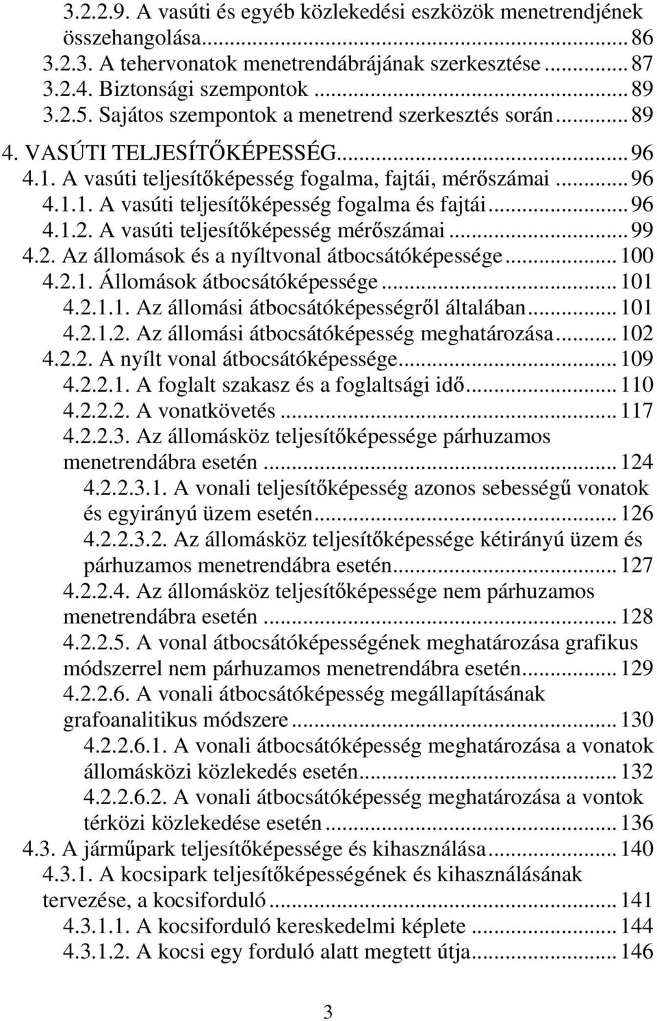 ..96 4.1.2. A vasúti teljesít képesség mér számai...99 4.2. Az állomások és a nyíltvonal átbocsátóképessége...100 4.2.1. Állomások átbocsátóképessége...101 4.2.1.1. Az állomási átbocsátóképességr l általában.