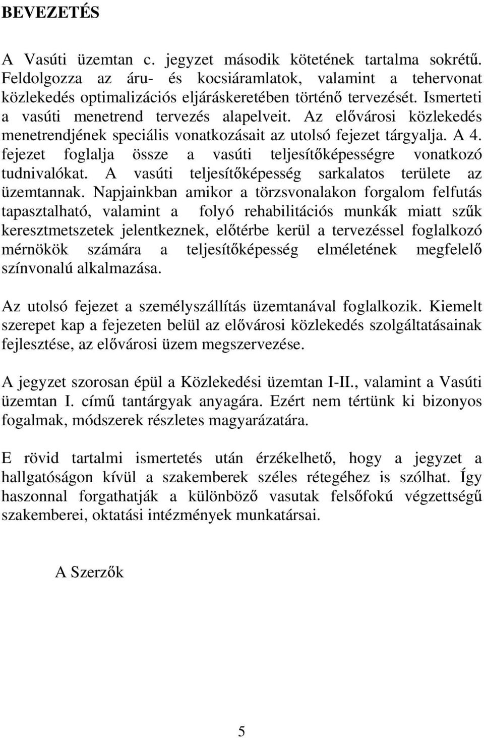 fejezet foglalja össze a vasúti teljesít képességre vonatkozó tudnivalókat. A vasúti teljesít képesség sarkalatos területe az üzemtannak.