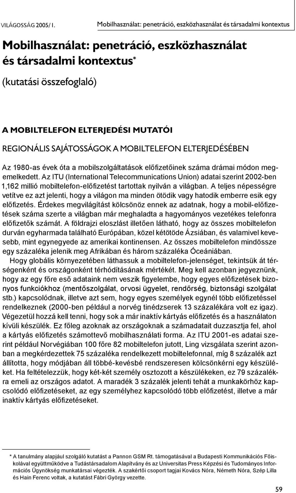 Az ITU (International Telecommunications Union) adatai szerint 2002-ben 1,162 millió mobiltelefon-előfizetést tartottak nyilván a világban.