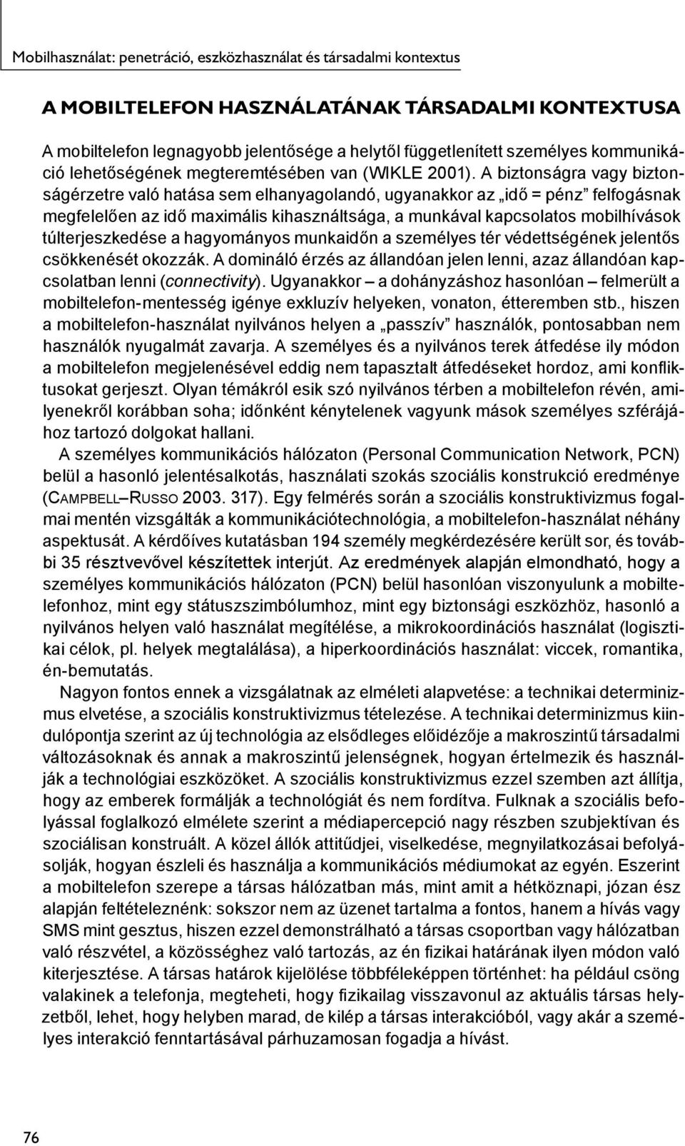 túlterjeszkedése a hagyományos munkaidőn a személyes tér védettségének jelentős csökkenését okozzák. A domináló érzés az állandóan jelen lenni, azaz állandóan kapcsolatban lenni (connectivity).