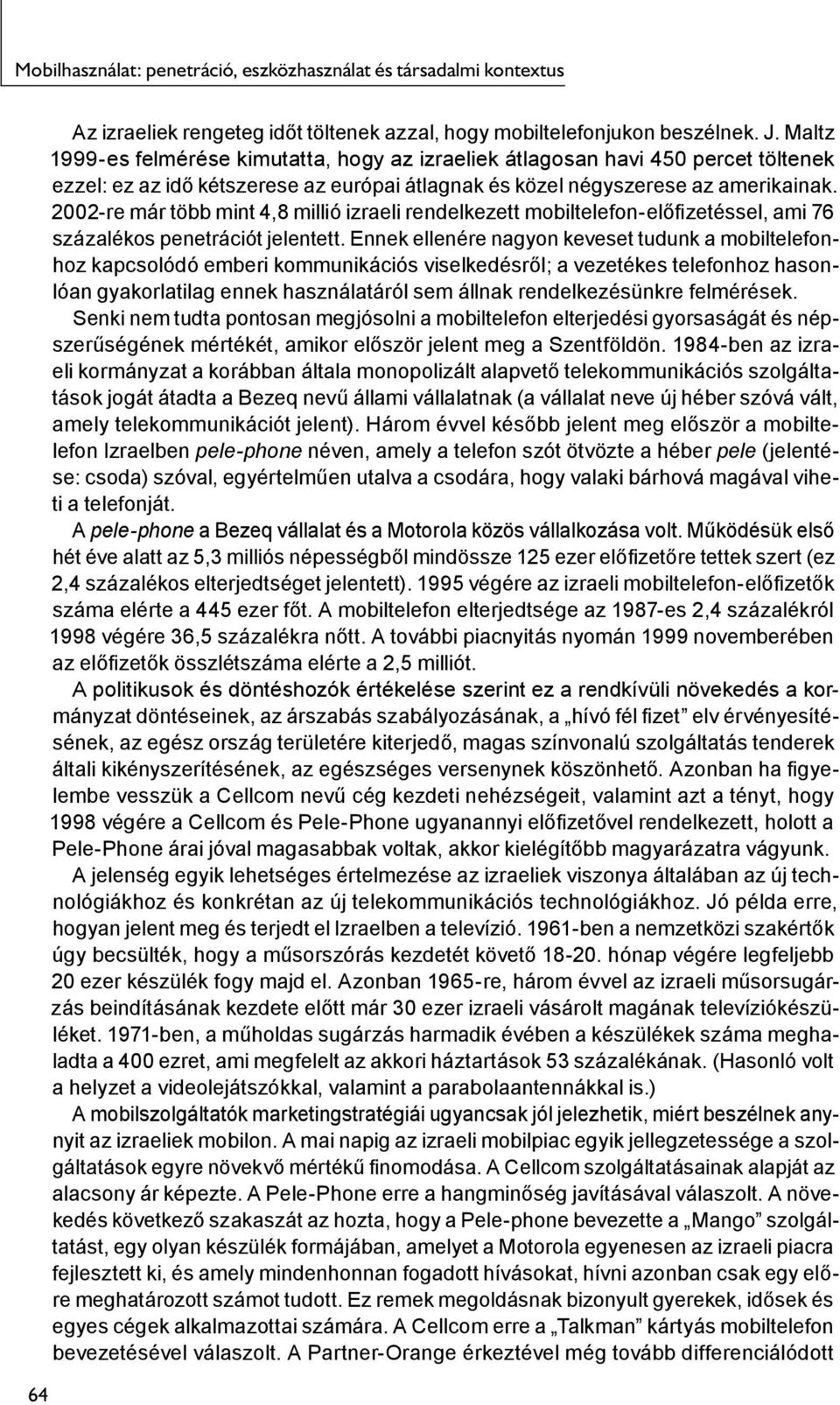 2002-re már több mint 4,8 millió izraeli rendelkezett mobiltelefon-előfizetéssel, ami 76 százalékos penetrációt jelentett.