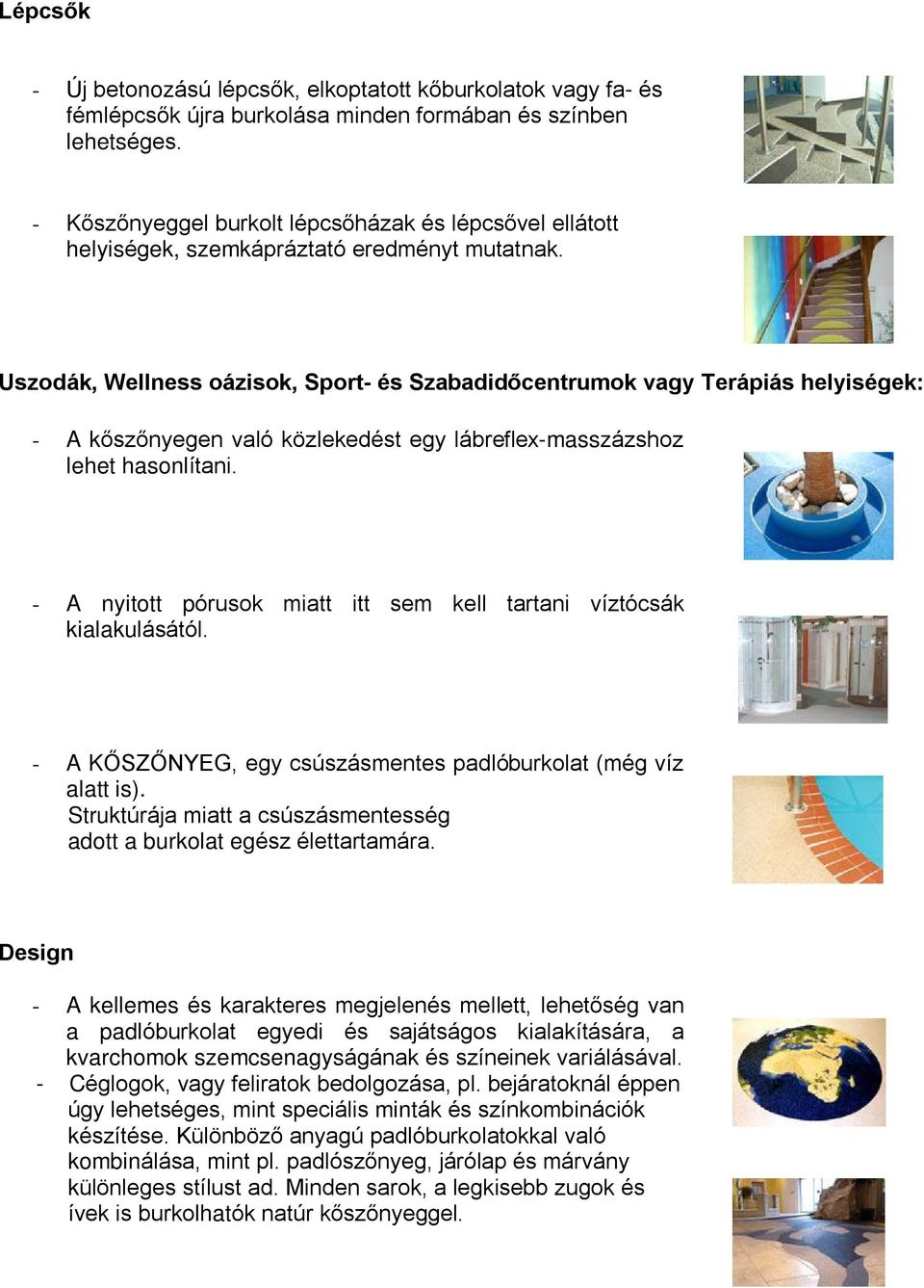 Uszodák, Wellness oázisok, Sport- és Szabadidõcentrumok vagy Terápiás helyiségek: - A kõszõnyegen való közlekedést egy lábreflex-masszázshoz lehet hasonlítani.