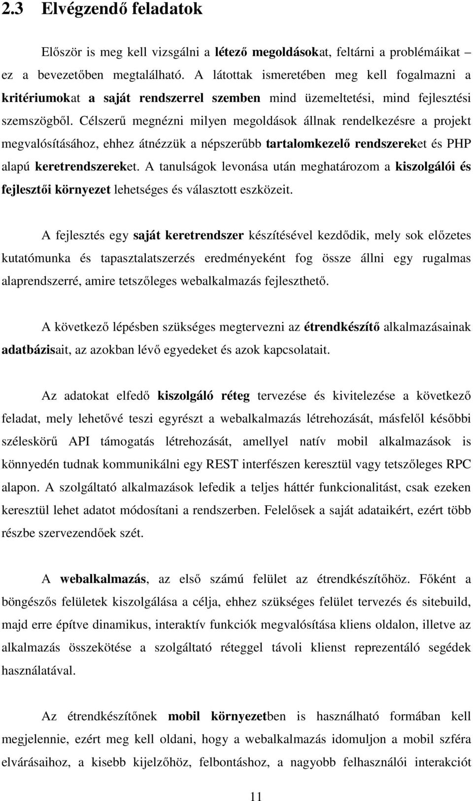 Célszerű megnézni milyen megoldások állnak rendelkezésre a projekt megvalósításához, ehhez átnézzük a népszerűbb tartalomkezelő rendszereket és PHP alapú keretrendszereket.