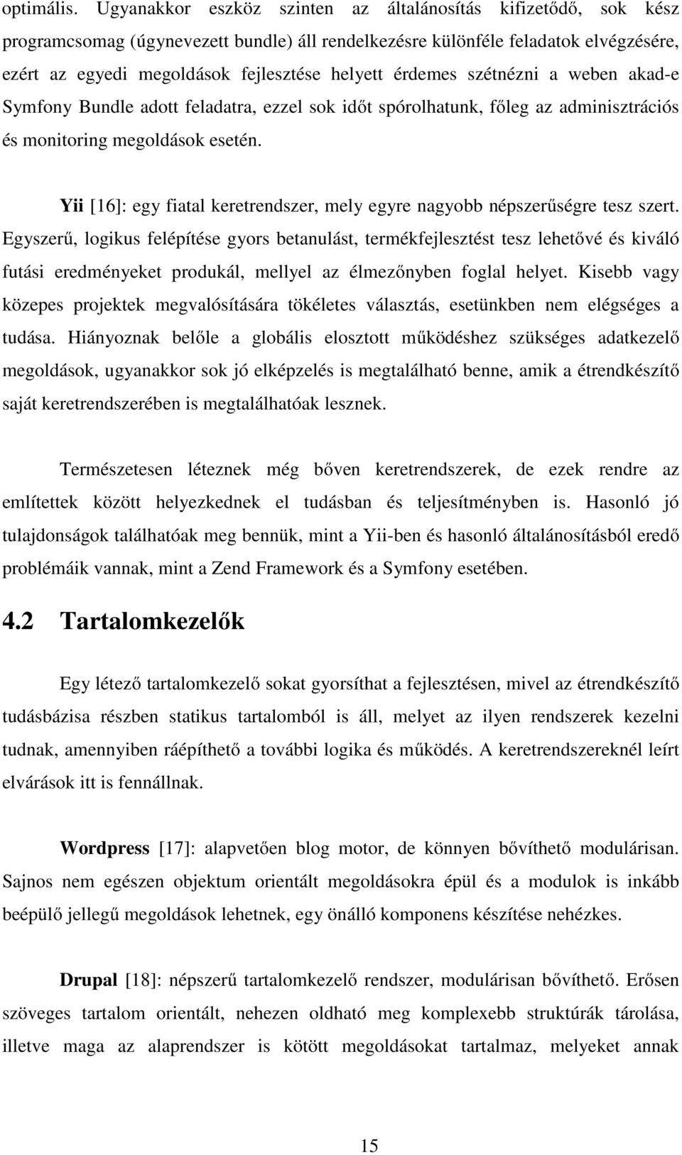 érdemes szétnézni a weben akad-e Symfony Bundle adott feladatra, ezzel sok időt spórolhatunk, főleg az adminisztrációs és monitoring megoldások esetén.