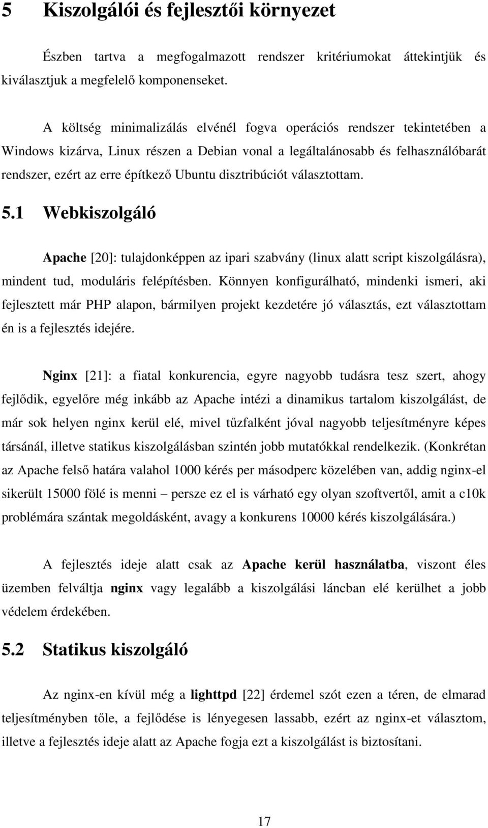 disztribúciót választottam. 5.1 Webkiszolgáló Apache [20]: tulajdonképpen az ipari szabvány (linux alatt script kiszolgálásra), mindent tud, moduláris felépítésben.