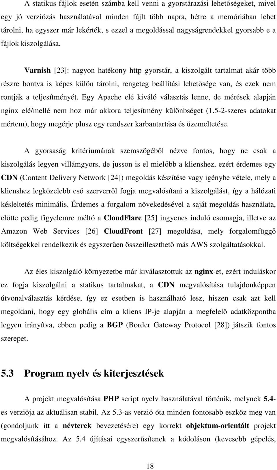 Varnish [23]: nagyon hatékony http gyorstár, a kiszolgált tartalmat akár több részre bontva is képes külön tárolni, rengeteg beállítási lehetősége van, és ezek nem rontják a teljesítményét.